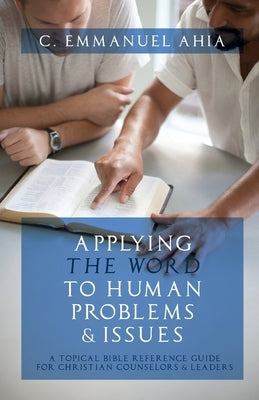 Applying the Word to Human Problems & Issues: A Topical Bible Reference Guide for Christian Counselors & Leaders Paperback Trilogy Christian Publishing