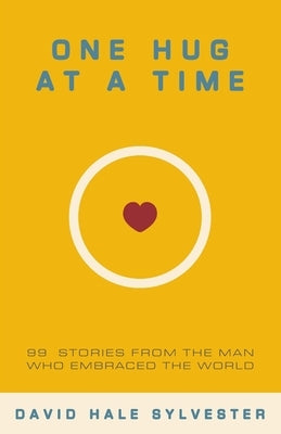 One Hug at a Time: 99 Stories From the Man Who Embraced the World Paperback David Hale Sylvester