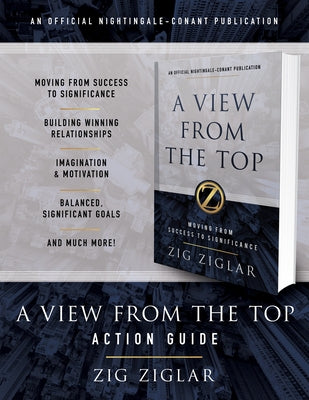 A View from the Top Action Guide: Your Guide to Moving from Success to Significance by Ziglar, Zig
