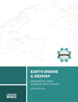 Earth Engine and Geemap: Geospatial Data Science with Python by Wu, Qiusheng