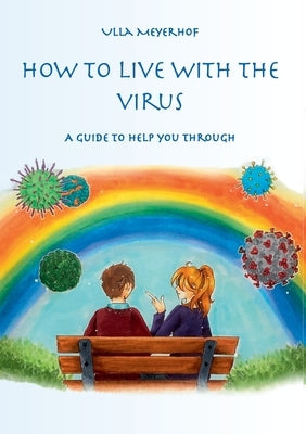 How to live with the Virus: A guidebook to help you through by Meyerhof, Ulla