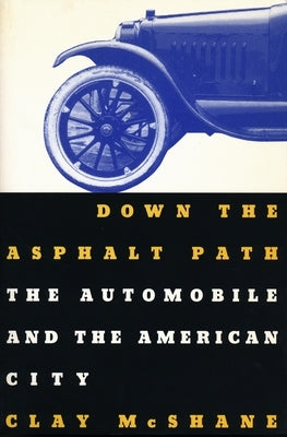 Down the Asphalt Path: The Automobile and the American City by McShane, Clay