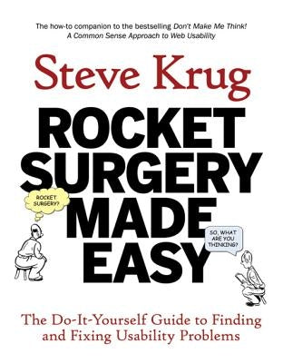 Rocket Surgery Made Easy: The Do-It-Yourself Guide to Finding and Fixing Usability Problems by Krug, Steve