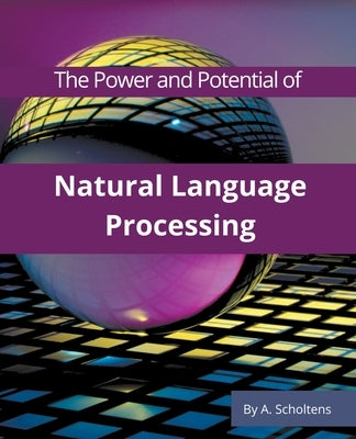 The Power and Potential of Natural Language Processing by Scholtens, A.