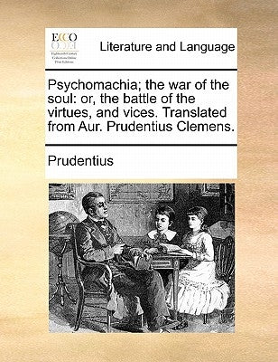 Psychomachia; The War of the Soul: Or, the Battle of the Virtues, and Vices. Translated from Aur. Prudentius Clemens. Paperback Gale Ecco, Print Editions