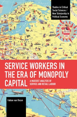 Service Workers in the Era of Monopoly Capital: A Marxist Analysis of Service and Retail Labour Paperback Haymarket Books