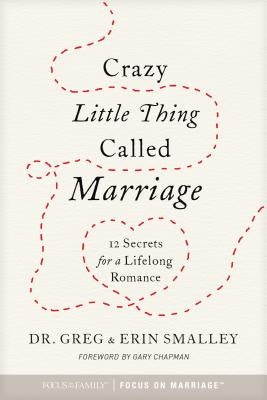 Crazy Little Thing Called Marriage: 12 Secrets for a Lifelong Romance by Focus on the Family