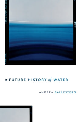 A Future History of Water by Ballestero, Andrea