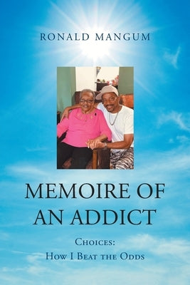 Memoire of An Addict: Choices: How I Beat the Odds by Mangum, Ronald