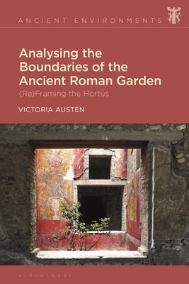 Analysing the Boundaries of the Ancient Roman Garden: (Re)Framing the Hortus by Austen, Victoria