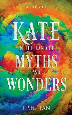 Kate in the Land of Myths and Wonders by Tan, J. P. H.
