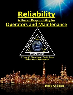Reliability - A Shared Responsibility for Operators and Maintenance: 3rd and 4th Discipline of World Class Maintenance (The 12 Disciplines by Angeles, Rolly