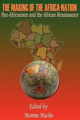 The Making of the Africa-Nation: Pan-Africanism and the African Renaissance Paperback Adonis & Abbey Publishers