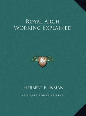 Royal Arch Working Explained by Inman, Herbert F.