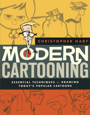 Modern Cartooning: Essential Techniques for Drawing Today's Popular Cartoons by Hart, Christopher