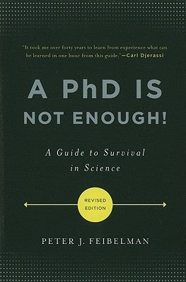 A PhD Is Not Enough!: A Guide to Survival in Science by Feibelman, Peter J.