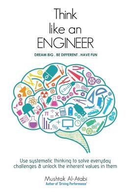 Think Like an Engineer: Use systematic thinking to solve everyday challenges & unlock the inherent values in them Paperback Createspace Independent Publishing Platform