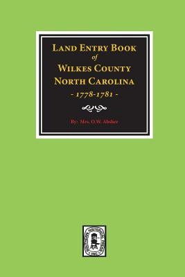 Wilkes County, North Carolina Land Entry Book, 1778-1781. by Absher, Mrs W. O.