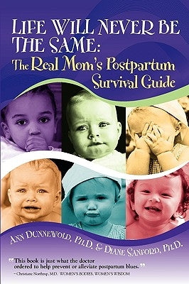 Life Will Never Be the Same: The Real Mom's Postpartum Survival Guide by Dunnewold, Ann L.