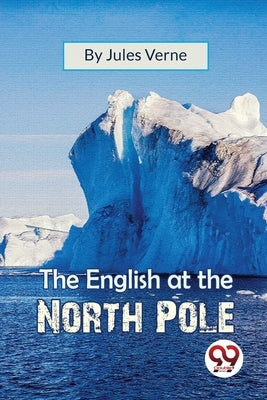 The English At The North Pole by Verne, Jules