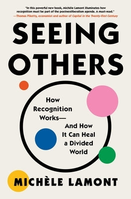Seeing Others: How Recognition Works--And How It Can Heal a Divided World by Lamont, Michèle