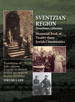 Memorial Book of the Sventzian Region - Part I - Life: Memorial Book of Twenty - Three Destroyed Jewish Communities in the Svintzian Region by Kantz, Shimon