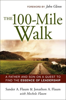 The 100-Mile Walk: A Father and Son on a Quest to Find the Essence of Leadership by Flaum, Sander a.