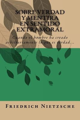 Sobre Verdad y Mentira en Sentido Extramoral (Spanish) Edition by Nietzsche, Friedrich Wilhelm