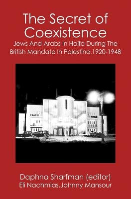 The Secret of Coexistence: Jews and Arabs in Haifa During the British Mandate in Palestine,1920-1948 Paperback Booksurge Publishing