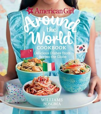 American Girl: Around the World Cookbook: Delicious Dishes from Across the Globe by American Girl