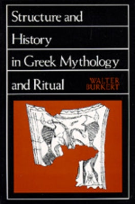 Structure and History in Greek Mythology and Ritual: Volume 47 by Burkert, Walter