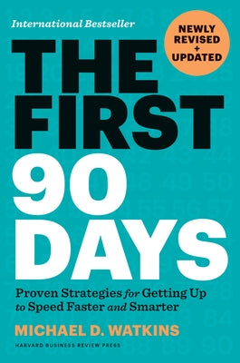 The First 90 Days, Newly Revised and Updated: Proven Strategies for Getting Up to Speed Faster and Smarter by Watkins, Michael D.