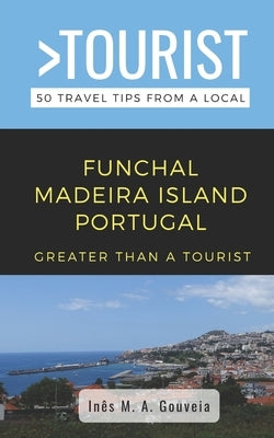 Greater Than a Tourist- Funchal Madeira Island Portugal: 50 Travel Tips from a Local Paperback Independently Published
