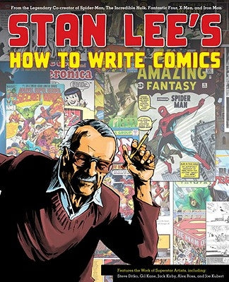 Stan Lee's How to Write Comics: From the Legendary Co-Creator of Spider-Man, the Incredible Hulk, Fantastic Four, X-Men, and Iron Man by Lee, Stan