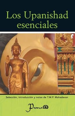 Los Upanishad esenciales: Seleccion, introduccion y notas de T.M.P. Mahadevan by Mahadevan, T. M. P.