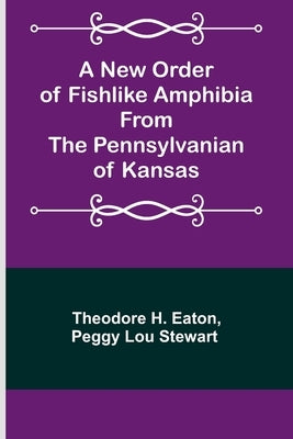 A New Order of Fishlike Amphibia From the Pennsylvanian of Kansas Paperback Alpha Edition