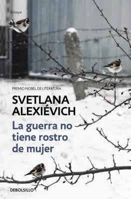 La Guerra No Tiene Rostro de Mujer / The Unwomanly Face of War: An Oral History of Women in World War II by Alexievich, Svetlana