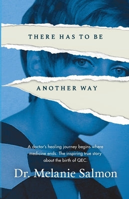 There Has to Be Another Way: A doctor's healing journey begins where medicine ends. The inspiring true story about the birth of QEC. Paperback Gatekeeper Press