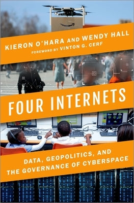 Four Internets: Data, Geopolitics, and the Governance of Cyberspace by O'Hara, Kieron