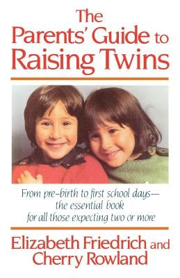 The Parent's Guide to Raising Twins: From Pre-Birth to First School Days-The Essential Book for All Those Expecting Two or More Paperback St. Martin's Griffin