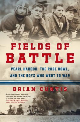 Fields of Battle: Pearl Harbor, the Rose Bowl, and the Boys Who Went to War by Curtis, Brian