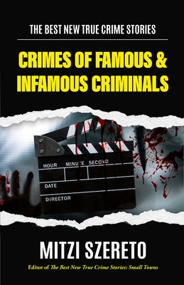 The Best New True Crime Stories: Crimes of Famous & Infamous Criminals: (True Crime Cases for True Crime Addicts) by Szereto, Mitzi