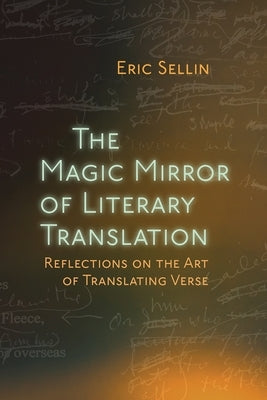 The Magic Mirror of Literary Translation: Reflections on the Art of Translating Verse by Sellin, Eric