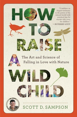 How to Raise a Wild Child: The Art and Science of Falling in Love with Nature by Sampson, Scott D.