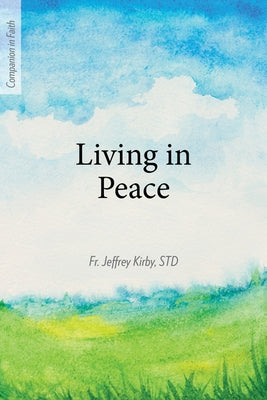 Living in Peace (Companion in Faith) by Fr Jeffrey Kirby Std