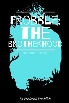 Frobble: The Brotherhood by Froehlich, Frederick