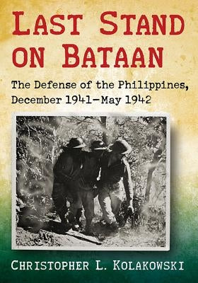 Last Stand on Bataan: The Defense of the Philippines, December 1941-May 1942 Paperback McFarland & Company