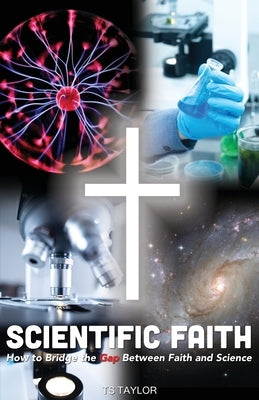 Scientific Faith: How to Bridge the Gap Between Faith and Science Paperback Genesis Publishing House