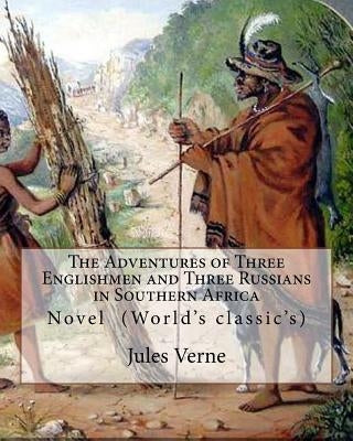 The Adventures of Three Englishmen and Three Russians in Southern Africa.By: Jules Verne, translated by Ellen E. Frewer (1848-1940): Novel (World's cl Paperback Createspace Independent Publishing Platform