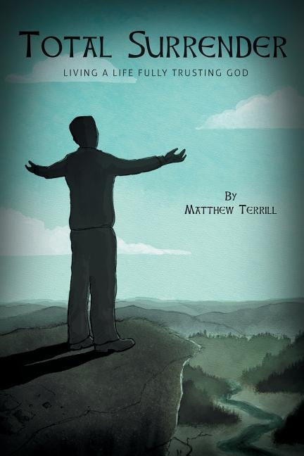 Total Surrender: Living A Life Fully Trusting God by Terrill, Matthew